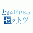 とあるＦＰＳのゼットツー（ねげれ）