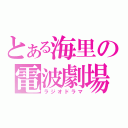 とある海里の電波劇場（ラジオドラマ）