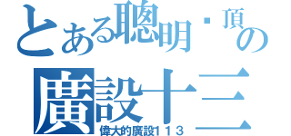 とある聰明絕頂の廣設十三（偉大的廣設１１３）