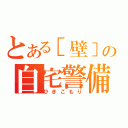 とある［壁］の自宅警備（ひきこもり）