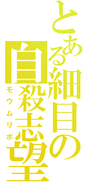 とある細目の自殺志望（モウムリポ）