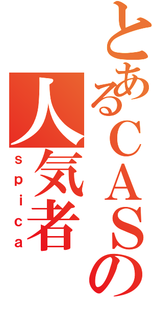 とあるＣＡＳの人気者（ｓｐｉｃａ）