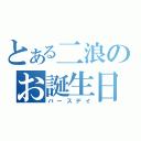 とある二浪のお誕生日（バースデイ）