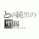 とある純黑の黑釼（インデックス）