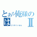 とある俺様のはⅡ（こうそくいはん）