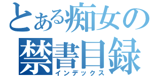 とある痴女の禁書目録（インデックス）