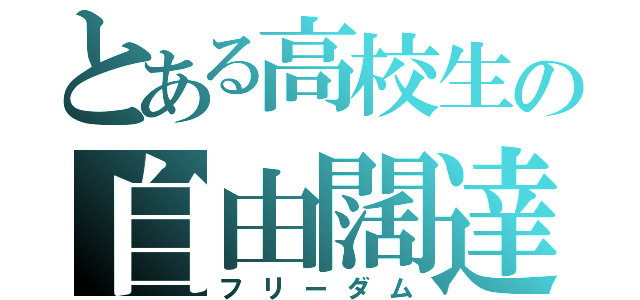 とある高校生の自由闊達（フリーダム）