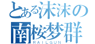 とある沫沫の南桉梦群（ＲＡＩＬＧＵＮ）