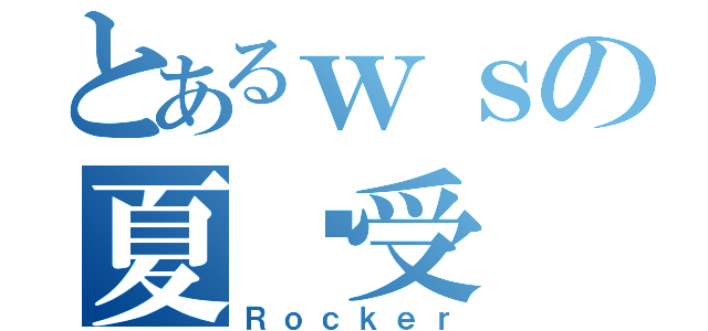 とあるｗｓの夏总受（Ｒｏｃｋｅｒ）