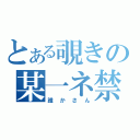 とある覗きの某一ネ禁（誰かさん）