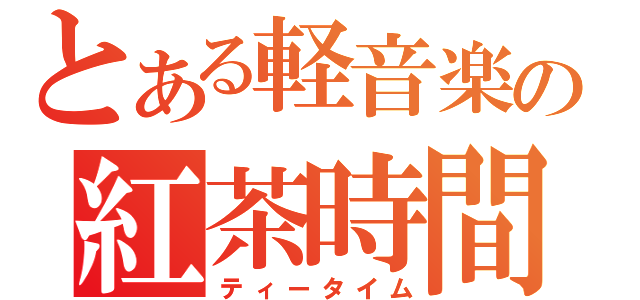 とある軽音楽の紅茶時間（ティータイム）