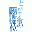 とある手術の切断部位（保存と管理の方法）