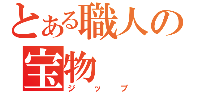 とある職人の宝物（ジップ）