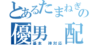 とあるたまねぎの優男 配信（基本 神対応）