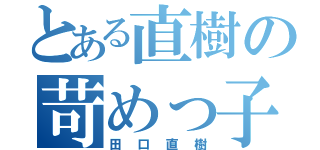 とある直樹の苛めっ子（田口直樹）