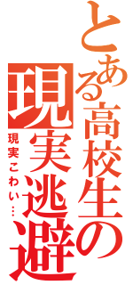 とある高校生の現実逃避（現実こわい…）