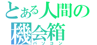 とある人間の機会箱（パソコン）