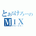 とあるけろーのＭＩＸ（けろ～けろ～）