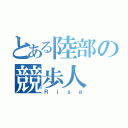 とある陸部の競歩人（Ｒｉｓａ）