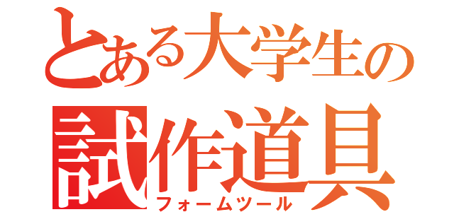 とある大学生の試作道具（フォームツール）