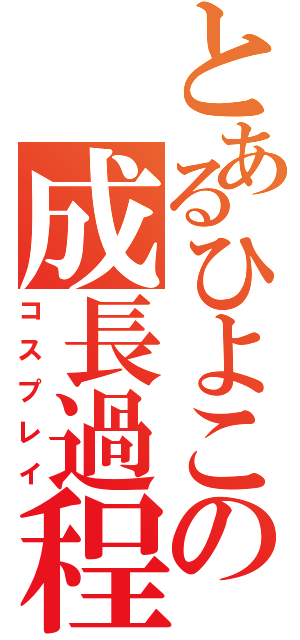 とあるひよこの成長過程（コスプレイ）