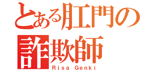 とある肛門の詐欺師（Ｒｉｓａ Ｇｅｎｋｉ）