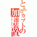 とあるカブトの加速装置（クロックアップ）