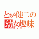 とある健二の幼女趣味（ロリコン）