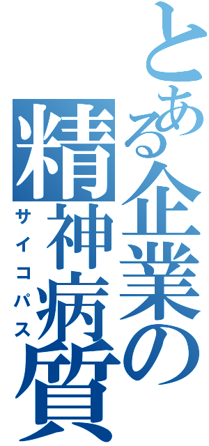 とある企業の精神病質者Ⅱ（サイコパス）