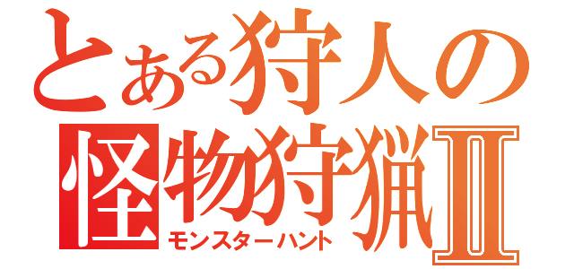 とある狩人の怪物狩猟Ⅱ（モンスターハント）