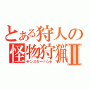 とある狩人の怪物狩猟Ⅱ（モンスターハント）