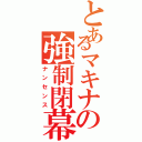 とあるマキナの強制閉幕（ナンセンス）