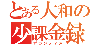 とある大和の少課金録（ボランティア）