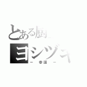 とある厨二病のヨシヅキ（－ 参謀 －）