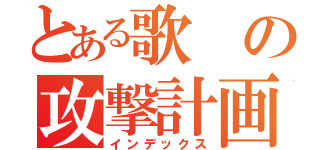 とある歌の攻撃計画（インデックス）