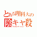 とある理科大の陰キャ殺し（プレゼンテーション）