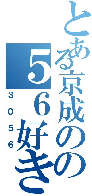 とある京成のの５６好きⅡ（３０５６）