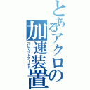 とあるアクロの加速装置（スピリットブースト）