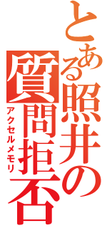 とある照井の質問拒否（アクセルメモリ）