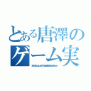 とある唐澤のゲーム実況（ブリブリブリブリュリュリュリュリュリュ！！！！！！ブツチチブブブチチチチブリリイリブブブブゥゥゥゥッッッー）