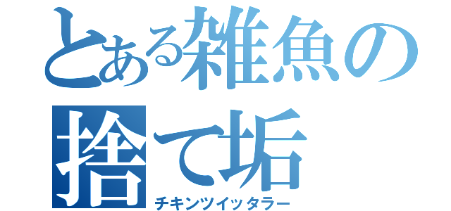 とある雑魚の捨て垢（チキンツイッタラー）