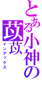 とある小神の苡苡（インデックス）