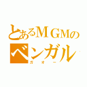 とあるＭＧＭのベンガルトラ（ガオー）