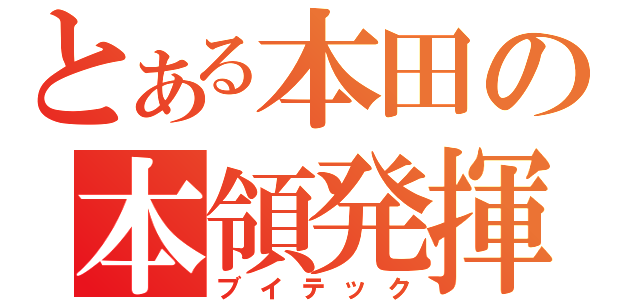 とある本田の本領発揮（ブイテック）