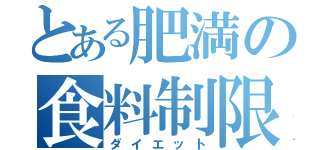 とある肥満の食料制限（ダイエット）