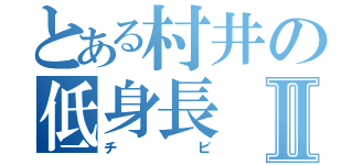 とある村井の低身長Ⅱ（チビ）