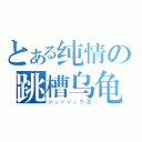 とある纯情の跳槽乌龟（ジュンジョウ派）