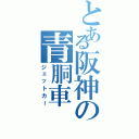 とある阪神の青胴車（ジェットカー）