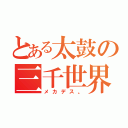 とある太鼓の三千世界（メカデス。）