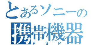 とあるソニーの携帯機器（ＰＳＰ）